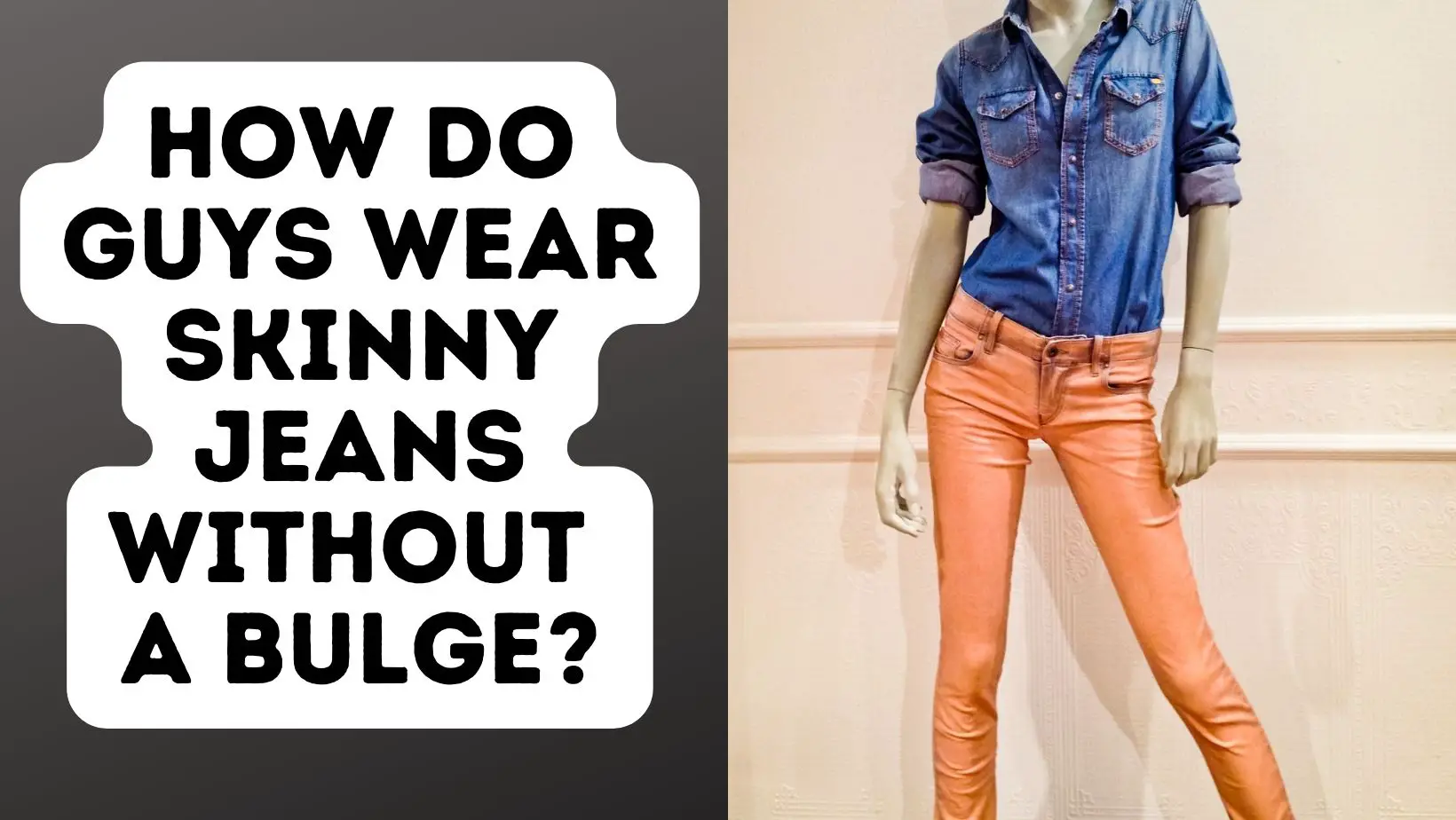 How Do Guys Wear Skinny Jeans Without A Bulge?